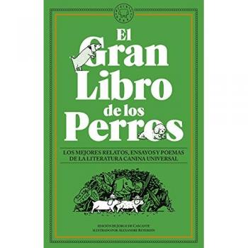El Gran Libro de los Perros: Los mejores relatos, ensayos y poemas de la literatura canina universal