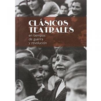 Clásicos teatrales en tiempos de guerra y revolución