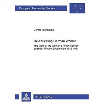 Re-educating German Women: The work of the Women’s Affairs Section of British Military Government 1946–1951: 967