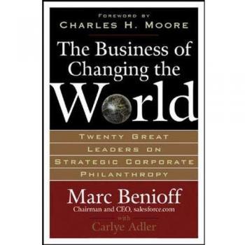 The Business of Changing the World: Twenty Great Leaders on Strategic Corporate Philanthropy