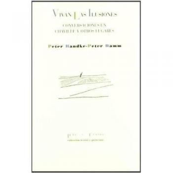 Vivan las ilusiones: Conversaciones en Chaville y otros lugares - Handke, Peter; Hamm, Peter