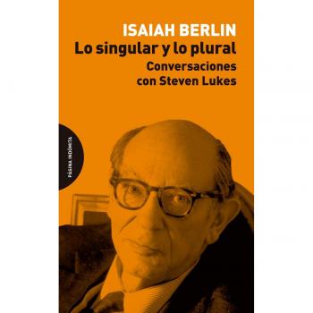 Lo Singular Y Lo Plural: Conversaciones con Steven Lukes - BERLIN, ISAIAH