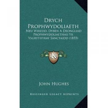 Drych Prophwydoliaeth: Neu Wiredd, Dyben A Deongliad Prophwydoliaethau Yr Ysgrythyray Sanctaidd