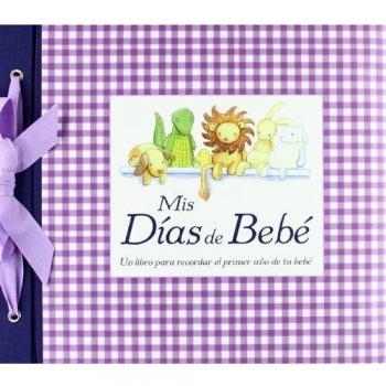 MIS DIAS DE BEBE: UN LIBRO PARA RECORDAR EL PRIMER AÑO DE TU BEBE