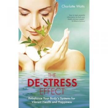 De-Stress Effect, The: Rebalance Your Body's Systems For Vibrant Health And Happiness