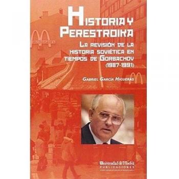 HISTORIA Y PERESTROIKA: LA REVISION DE LA HISTORIA SOVIETICA EN TIEMPOS DE GORBACHOV