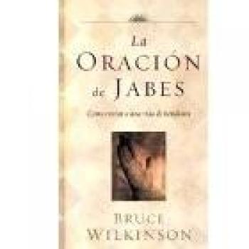 LA Oracion De Jabes: Como Entrar a Una Vida De Bendicion