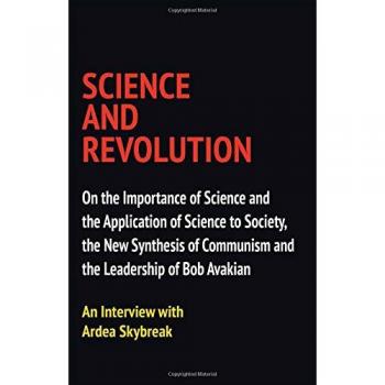Science and Revolution: On the Importance of Science and the Application of Science to Society, the New Synthesis of Communism and the Leadership of Bob Avakian