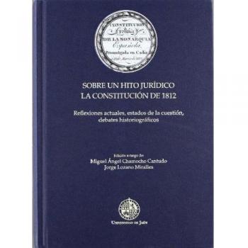 Sobre un hito jurídico. La Constitución de 1812: Reflexiones actuales, estados de la cuestión, debates historiográficos