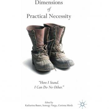 Dimensions of Practical Necessity: Here I Stand. I Can Do No Other.