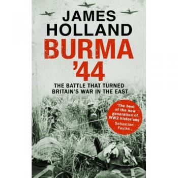 Burma '44: La Batalla que Cambió la Guerra de Gran Bretaña en Oriente por James Holland