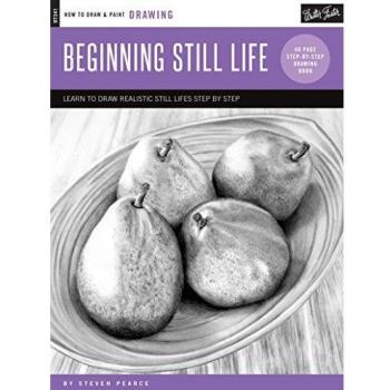 Drawing: Beginning Still Life: Learn to draw realistic still lifes step by step: Learn to draw step by step - 40 page step-by-step drawing book