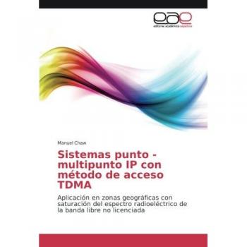 Sistemas punto - multipunto IP con método de acceso TDMA: Aplicación en zonas geográficas con saturación del espectro radioeléctrico de la banda libre no licenciada