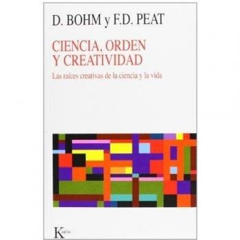Ciencia, Orden Y Creatividad: Las raíces creativas de la ciencia y la vida