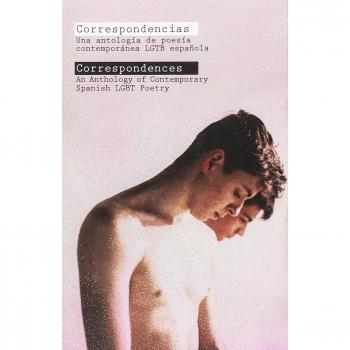 Correspondencias. Correspondences: Una antología de poesía contemporánea LGTB española / An Ant