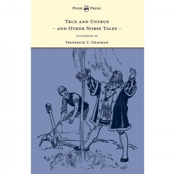 Illustrated Norse Tales: True and Untrue by Sigrid Undset, Illustrated by Frederick T. Chapman