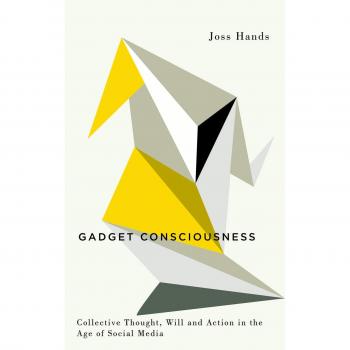 Gadget Consciousness: Collective Thought, Will and Action in the Age of Social Media