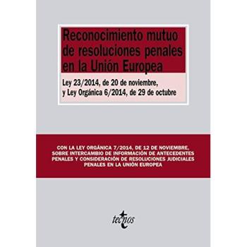 Reconocimiento mutuo de resoluciones penales en la Unión Europea: Ley 23/2014, de 20 de noviembre, y Ley Orgánica 6/2014, de 29 de octubre