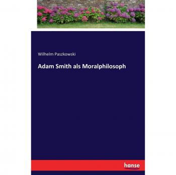 Adam Smith como Filósofo Moral - Análisis de su Ética y Filosofía