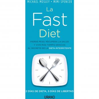 La Fast Diet: Pierde peso, recupera la salud y vive más tiempo gracias al secreto del ayuno intermitente
