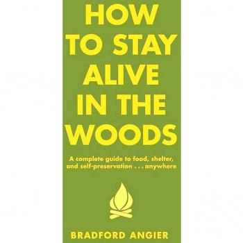 How to Stay Alive in the Woods: A Complete Guide to Food, Shelter and Self-preservation