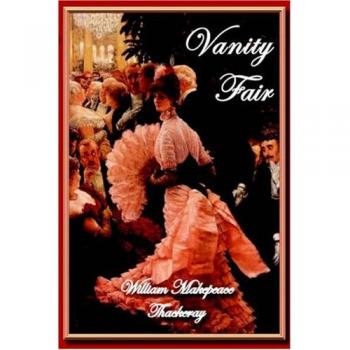 Vanity Fair: A Classic Novel by William Makepeace Thackeray
