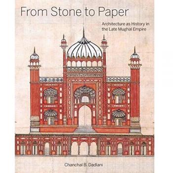From Stone to Paper: Architecture as History in the Late Mughal Empire