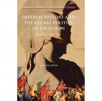 Imperial History and the Global Politics of Exclusion: Britain, 1880-1940