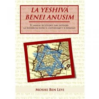 Manual de Estudios sobre las Diferencias entre Cristianismo y Judaísmo - La Yeshiva Benei Anusim por Moshe Ben Levi