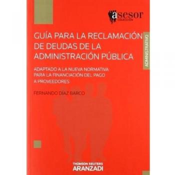 Guía Para La Reclamación De Deudas A La Administración Pública: Adaptado a la nueva normativa para la financiación del pago a proveedores