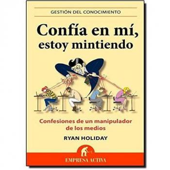 Confía en mi, estoy mintiendo: Confesiones de un manipulador de los medios: 1