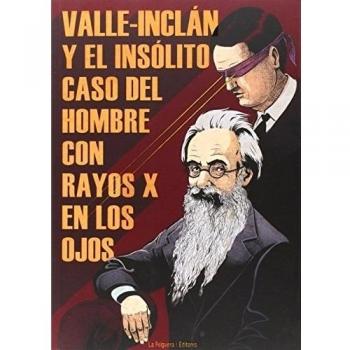 Valle-Inclán Y El Insólito Caso Del Hombre Con Rayos X En Los Ojos - Vv.aa.