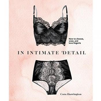 In Intimate Detail: How to Choose, Wear, and Love Lingerie