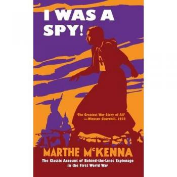 I Was a Spy!: The Classic Account of Behind-the-Lines Espionage in the First World War