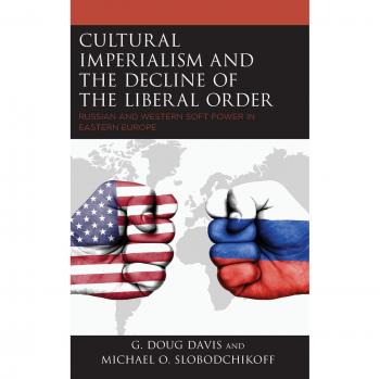 Cultural Imperialism and Liberal Order Decline: Russian and Western Soft Power in Eastern Europe Analysis