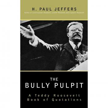 The Bully Pulpit: Quotations from Teddy Roosevelt by H. Paul Jeffers