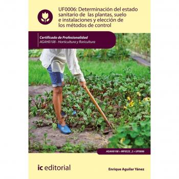 Determinación del estado sanitario de las plantas, suelo e instalaciones y elección de los métodos de control. AGAH0108 - Horticultura y floricultura