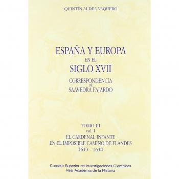 España y Europa en el siglo XVII, correspondencia de Saavedra Fajardo. Tomo III: El Cardenal Infante en el imposible camino de Flandes, 1933-1634: Tomo III