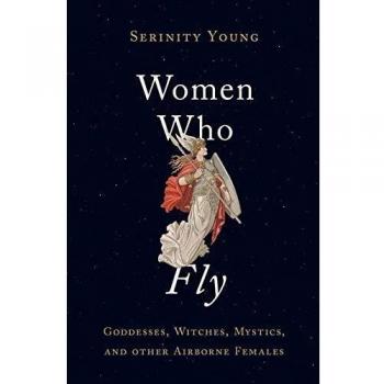 Women Who Fly: Goddesses, Witches, Mystics, and Other Airborne Females