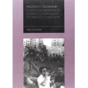 Protesta y ciudadanía: Conflictos ambientales durante el franquismo en Zaragoza - Pablo Corral Broto