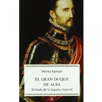 Gran duque de Alba, el - soldado de la España imperial - Kamen Henry