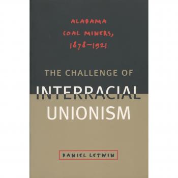 The Challenge of Interracial Unionism: Alabama Coal Miners, 1878–1921 by Daniel L. Letwin - Historical Non-Fiction Book on Labor and Race Relations