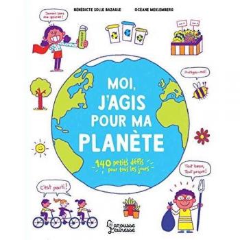 Moi, j'agis pour ma planète: 140 petits défis pour tous les jours