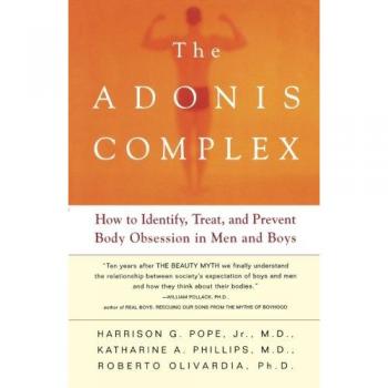 The Adonis Complex: How to Identify, Treat and Prevent Body Obsession in Men and Boys