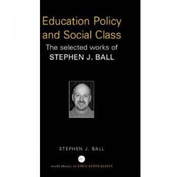 Education Policy and Social Class: The Selected Works of Stephen J. Ball