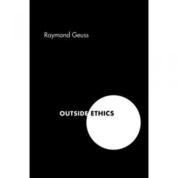 Raymond Geuss: Outside Ethics - Philosophical Insights on Moral Frameworks