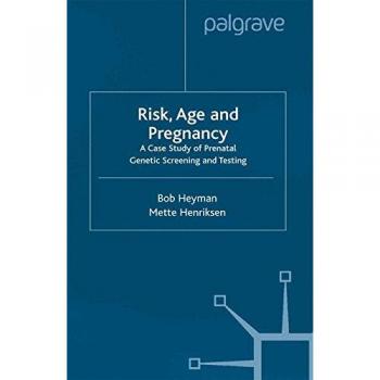 Risk, Age and Pregnancy: A Case Study of Prenatal Genetic Screening and Testing