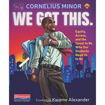 We Got This.: Equity, Access, and the Quest to Be Who Our Students Need Us to Be