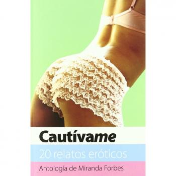 Cautívame: 20 relatos eróticos | Antología de Miranda Forbes