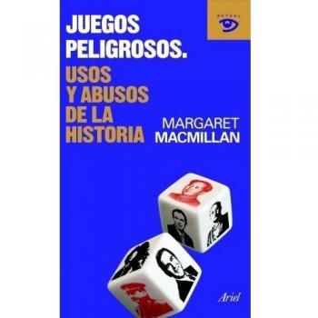 Juegos peligrosos: Usos y abusos de la historia - Margaret Macmillan